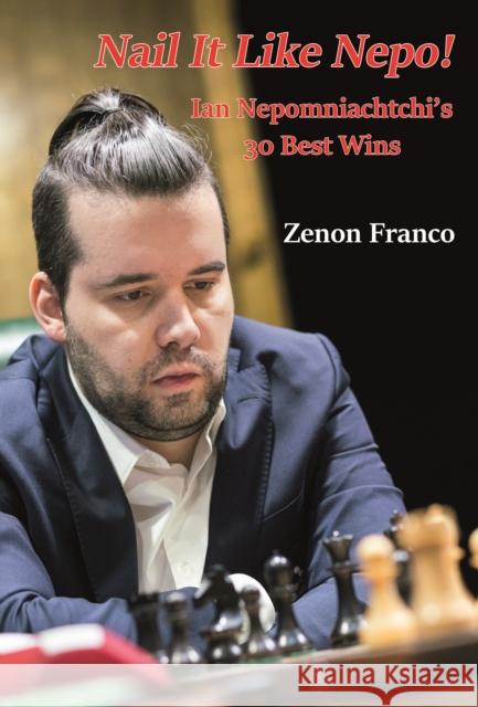 Nail It Like Nepo!: Ian Nepomniachtchi's 30 Best Wins Zenon Franco 9785604560730