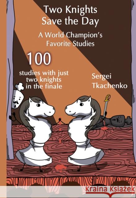 Two Knights Save the Day: A World Champion's Favorite Studies Sergei Tkachenko 9785604676646