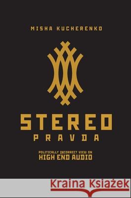 StereoPravda: Politically Incorrect View On High End Audio Misha Kucherenko 9785604750209 Time Machine Books