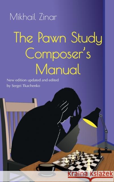 The Pawn Study Composer\'s Manual Mikhail Zinar Sergei Tkachenko 9785604784846 Limited Liability Company Elk and Ruby Publis