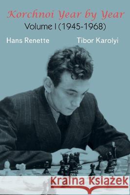 Korchnoi Year by Year: Volume I (1945-1968) Hans Renette Tibor Karolyi 9785604784983