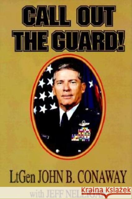 Call Out the Guard!: The Story of Lieutenant General John B. Conaway and the Modern Day National Guard. John B. Conaway John B. Conway Jeff Nelligan 9785631137240 Turner Publishing Company