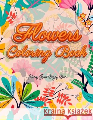 Flowers Coloring Book: An Adult Coloring Book with Flower Collection, Stress Relieving Flower Designs for Relaxation and Much More! Coloring Book Happy Hour 9785646531095 Coloring Book Happy Hour