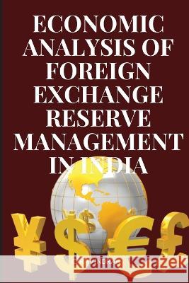 An Economic Analysis of Foreign Exchange Reserve Management in India Ravindran C 9785673876817