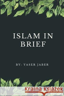 Islam In Brief Yaser Jaber 9785679619357 Independent Author