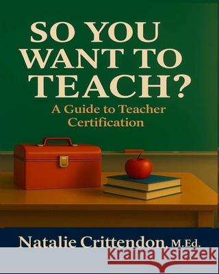 So You Want to Teach?: A Guide To Teacher Certification Natalie Crittendo 9785810685272 Bepublished.Org