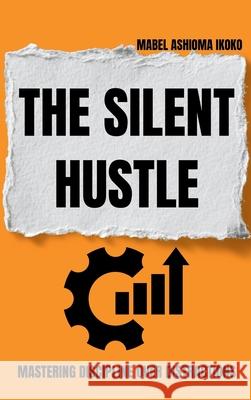 The Silent Hustle: Mastering discipline over distractions Mabel Ashioma 9785836652517