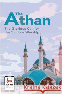 The Athan (The Glorious call for the Glorious worship) Mohammed Azhar Ahmed 9785876515568 Mohammed Azhar Ahmed