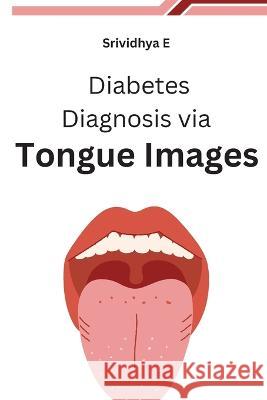 Diabetes Diagnosis via Tongue Images Srividhya E   9785890042491 Independent Author