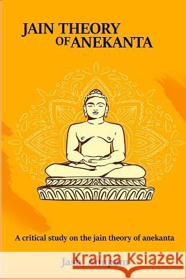 A Critical Study on the Jain Theory of Anekanta Jash Anupam 9785902687399