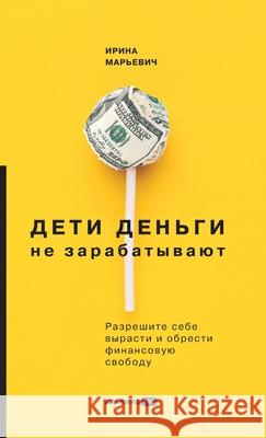 Дети деньги не зарабатыв Марьеk Irina Marevich 9785907470729 Lider Publishing Ltd