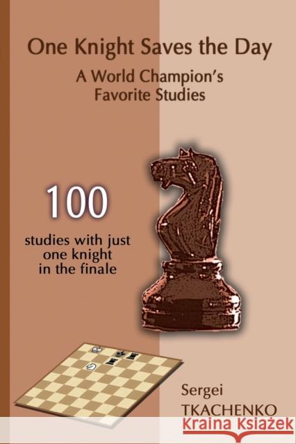 One Knight Saves the Day: A World Champion's Favorite Studies Sergei Tkachenko 9785950043352