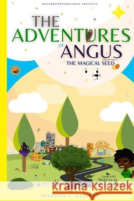 The Adventures of Angus: The Magical Seed Montice L. Harmon 9785978821307 Bosswriterpublishing