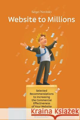 Website to millions: Selected Recommendations to Increasing the Commercial Effectiveness of Your Website Novitsky, Sergei V. 9785990505810 Sergei Novitsky