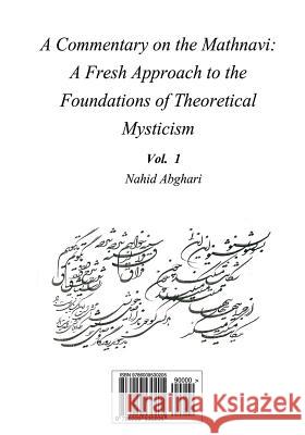 Commentary on Mathnavi 1: A Fresh Approach to the Foundation of Theoretical Mysticism Nahid Abghari 9786009530205 Bange Ney