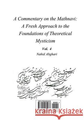 Commentary on Mathnavi 4: A Fresh Approach to the Foundation of Theoretical Mysticism Nahid Abghari 9786009530236 Bange Ney
