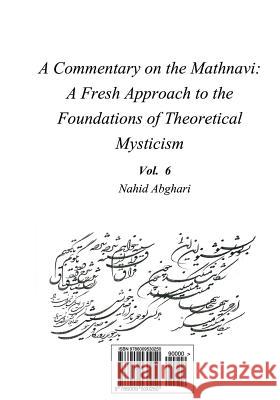 Commentary on Mathnavi 6: A Fresh Approach to the Foundation of Theoretical Mysticism Nahid Abghari 9786009530250 Bange Ney