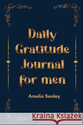 Daily Gratitude Book for Men: Cultivate an Attitude of Gratitude, Mindfulness and Reflection, A Simple and Effective Gratitude Journal Amelia Sealey 9786019093929