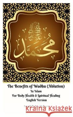 The Benefits of Wudhu (Ablution) In Islam For Body Health & Spiritual Healing English Version Jannah Firdaus Mediapro 9786022681113 Jannah Firdaus Mediapro Studio
