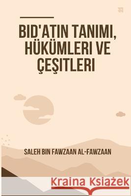 Bid\'atın Tanımı, H?k?mleri ve ?eşitleri Saleh Bin Fawzaan Al-Fawzaan 9786023820825 Saleh Bin Fawzaan