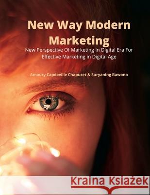 New Way Modern Marketing: New Perspective Of Marketing In Digital Era For Effective Marketing in Digital Age Amaury Capdeville Chapuzet, Suryaning Bawono 9786025079979 Janega Press