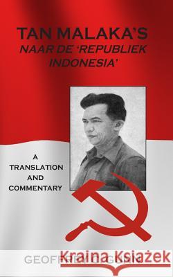 Tan Malaka's Naar de 'Republiek Indonesia': A Translation and Commentary Geoffrey C. Gunn 9786027005884 PT. Badak Merah Semesta