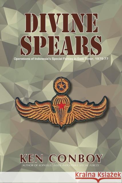 Divine Spears: Operations of Indonesia's Special Forces in East Timor, 1975-77 Ken Conboy 9786027025554 Equinox Publishing (Indonesia)