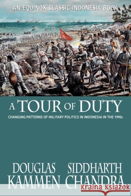 A Tour of Duty: Changing Patterns of Military Politics in Indonesia in the 1990s Douglas Kammen, Siddharth Chandra 9786028397131 Equinox Publishing (Asia) Pte Ltd