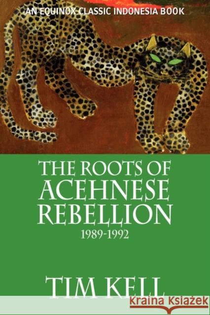 The Roots of Acehnese Rebellion, 1989-1992 Tim Kell 9786028397179 Equinox Publishing (Indonesia)