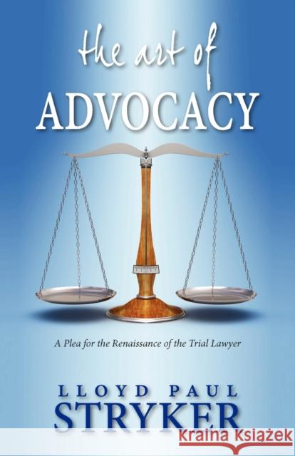 The Art of Advocacy: A Plea for the Renaissance of the Trial Lawyer Stryker, Lloyd Paul 9786028397315