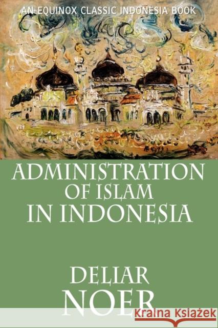 Administration of Islam in Indonesia Deliar Noer 9786028397391 Equinox Publishing (Asia) Pte Ltd