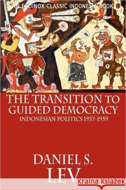 The Transition to Guided Democracy: Indonesian Politics, 1957-1959 Lev, Daniel S. 9786028397407 Equinox Publishing (Indonesia)