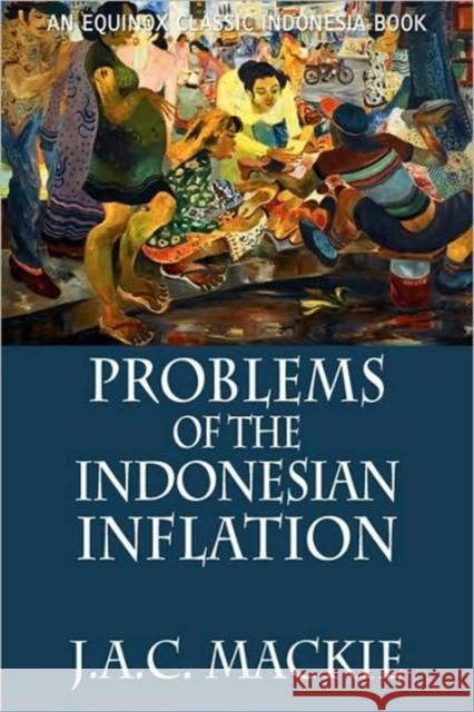 Problems of the Indonesian Inflation J. a. C. MacKie 9786028397421 Equinox Publishing (Indonesia)