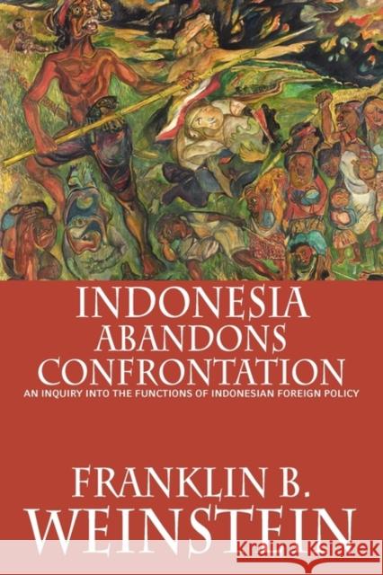 Indonesia Abandons Confrontation: An Inquiry Into the Functions of Indonesian Foreign Policy Weinstein, Franklin B. 9786028397452