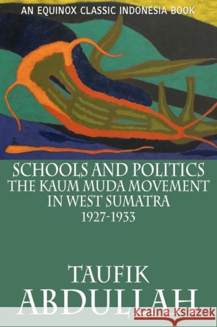 Schools and Politics: The Kaum Muda Movement in West Sumatra (1927-1933) Abdullah, Taufik 9786028397506 Equinox Publishing (Indonesia)