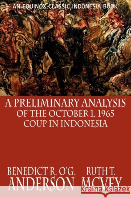 A Preliminary Analysis of the October 1, 1965 Coup in Indonesia Benedict R. O'G. Anderson, Ruth Thomas McVey 9786028397520 Equinox Publishing (Asia) Pte Ltd