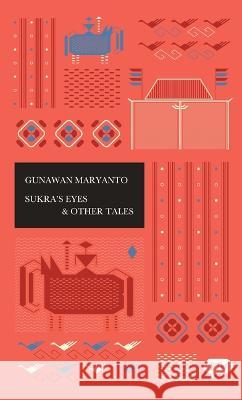 Sukra's Eyes & Other Tales Gunawan Maryanto George A. Fowler Roswitha Recker 9786029144864 Lontar Foundation
