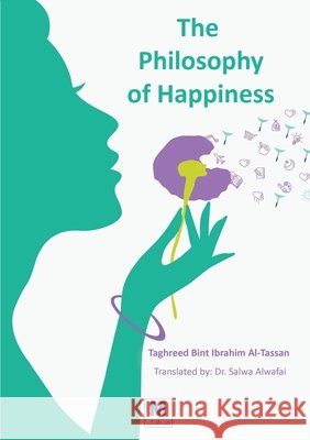 The Philosophy of Happiness Taghreed Bint Ibrahim Al-Tassan Salwa Alwafai 9786030515264