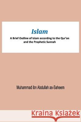 Islam A Brief Outline of Islam according to the Qur\'an and the Prophetic Sunnah Muhammad Ibn Abdullah As-Saheem 9786038329467 Rukiah