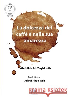 La dolcezza del caff? ? nella sua amarezza Abdullah Al-Maghlouth Ashraf Abde 9786038504864 Madarek Company for Publishing and Distributi