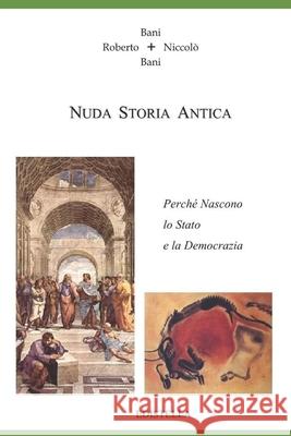 Nuda Storia Antica: Perché Nascono lo Stato e la Democrazia Niccolò Bani, Roberto Bani 9786050337716 Roberto Bani - Edistella