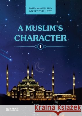 A Muslim's Character - Vol.1 [Ages 11 and up]: Islamic Studies Textbook Faruk Kanger Aynur Tutkun Ummah Reads 9786053020677
