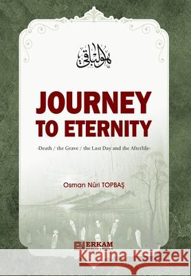 Journey to Eternity (Death, The Grave, The Last Day and the Afterlife) Osman Nuri Topbaş Ummah Reads 9786053026259 Erkam World Dar Al Arqam