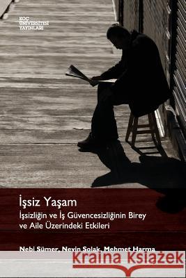 Issiz Yasam: Issizligin Ve Is Guvencesizliginin Birey Ve Aile Uzerindeki Etkileri Nebi Seumer Nevin Solak Mehmet Harma 9786055250089 Koc University Press