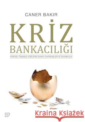 Kriz Bankaciligi: Kuresel Ve Finansal Krizlerde Banka Davranislari Ve Dayaniklilik Caner Bakir Pinar Gonen 9786055250508 Koc University Press