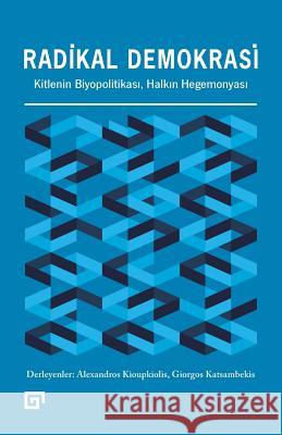 Radikal Demokrasi: Kitlenin Biyopolitikasi, Halkin Hegemonyasi Ed Alexandros Kioupkiolis Giorgos Katsambekis 9786055250805 Koc University Press