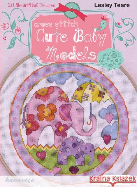 Cross Stitch Cute Baby Models: 20 Beautiful Frames Lesley Teare 9786055647483 Tuva Publishing