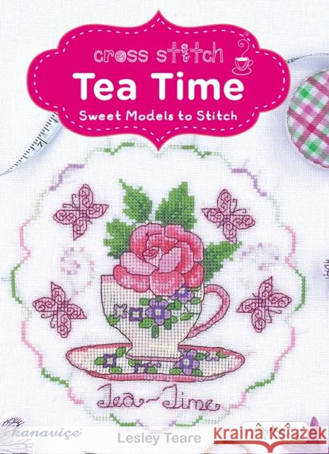 Cross Stitch Tea Time: Sweet Models to Stitch Lesley Teare 9786055647605 Tuva Publishing