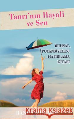 Tanri'nin Hayali Ve Sen: Ruhsal Potansiyelini Hatirlama Kitabi Banu Ozdemir 9786056503382 Guzeldunya Kitaplari / Bookcity.Co