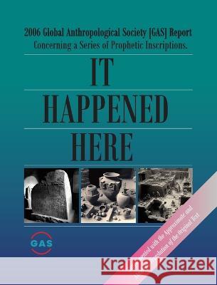 It Happened Here: 2006 Global Anthropological Society [GAS] Report Concerning a series of Prophetic Inscriptions. Supplemented with the Approximate and Abridged Translation of the Original Text Efe Levent Alaa Alhassoun Feyza Daloğlu 9786057034854 Mangal Media
